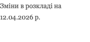 Зміни в розкладі на 12.04.2026 р.