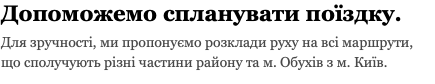 Допоможемо спланувати поїздку. Для зручності, ми пропонуємо розклади руху на всі маршрути, що сполучують різні частини району та м. Обухів з м. Київ.